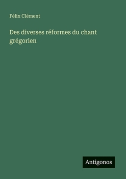 Des diverses réformes du chant grégorien (French Edition)