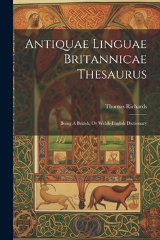 Paperback Antiquae Linguae Britannicae Thesaurus: Being A British, Or Welsh-english Dictionary Book