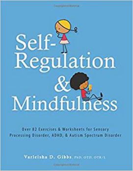 Paperback Self-Regulation and Mindfulness: Over 82 Exercises & Worksheets for Sensory Processing Disorder, Adhd, & Autism Spectrum Disorder Book