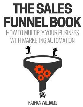 Paperback The Sales Funnel Book: How To Multiply Your Business With Marketing Automation Book