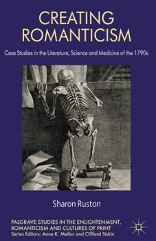 Hardcover Creating Romanticism: Case Studies in the Literature, Science and Medicine of the 1790s Book