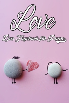 Love - Das Tagebuch für Paare: Schönes Geschenk für Paare - 108 Seiten zum Ausfüllen und Eintragen von Erinnerungen an schöne Momente. Mehr Liebe - ... Partnerschaft - Mehr Ehe (German Edition)