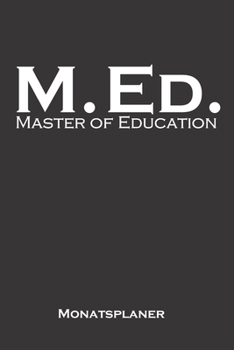 Master of Education Monatsplaner: Monatsübersicht (Termine, Ziele, Notizen, Wochenplan) für Hochschul- bzw. Universitätsabschluss eines Studiums (German Edition)