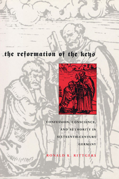 Hardcover The Reformation of the Keys: Confession, Conscience, and Authority in Sixteenth-Century Germany Book