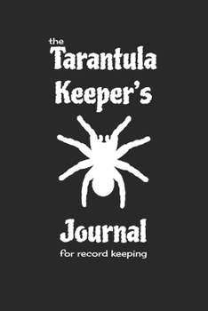 Paperback The Tarantula Keeper's Journal for record keeping: Tarantula keeping notebook; 6 x 9; 124 pages Book