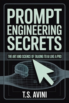 Prompt Engineering Secrets: The Art and Science of Talking to AI Like a Pro