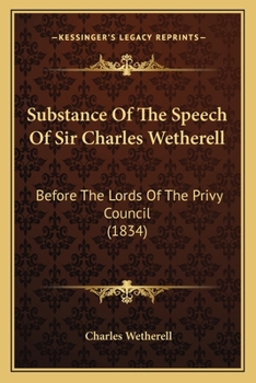 Paperback Substance Of The Speech Of Sir Charles Wetherell: Before The Lords Of The Privy Council (1834) Book