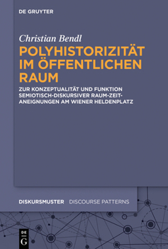Polyhistorizit�t Im �ffentlichen Raum: Zur Konzeptualit�t Und Funktion Semiotisch-Diskursiver Raum-Zeit-Aneignungen Am Wiener Heldenplatz