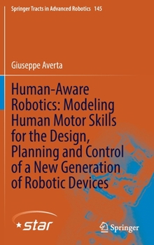 Hardcover Human-Aware Robotics: Modeling Human Motor Skills for the Design, Planning and Control of a New Generation of Robotic Devices Book
