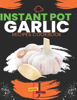 Paperback Instant Pot garlic Recipes CookBook: Garlic Gourmet: Elevate Your Instant Pot Creations with the Magic of Garlic, Discover 30 Instant Pot Recipes Burs Book