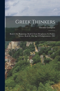 Paperback Greek Thinkers: Book I. The Beginnings. Book Ii. From Metaphysics To Positive Science. Book Iii. The Age Of Enlightenment. 1901 Book