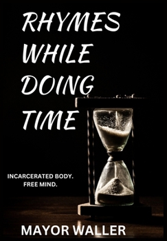 Paperback Rhymes While Doing Time: Incarcerated Body. Free Mind. Book