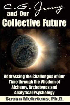 Paperback C.G. Jung and Our Collective Future: Addressing the Challenges of Our Time through the Wisdom of Alchemy, Archetypes and Analytical Psychology Book