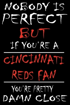 Paperback Nobody is perfect but if you're a Cincinnati Reds Fan you're Pretty Damn close: This Journal is for REDS fans gift and it WILL Help you to organize yo Book