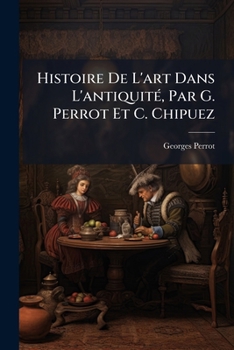 Histoire De L'art Dans L'antiquité, Par G. Perrot Et C. Chipuez