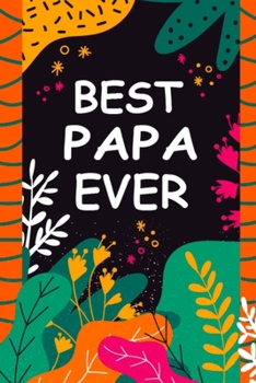 Best Papa Ever: A Unique Notebook Journal Gift Idea for Papa From Daughter, Son - 6x9 Inch 110 Pages Blank Lined Notebook Gifts for Papa on Birthday, ... Writing Notes, Brainstorming and To-Do List