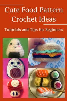 Paperback Cute Food Pattern Crochet Ideas: Tutorials and Tips for Beginners Book