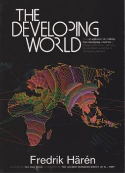 Paperback The Developing World: How an Explosion of Creativity in the Developing World Is Changing the World, and Why the Developed World Has to Start Book