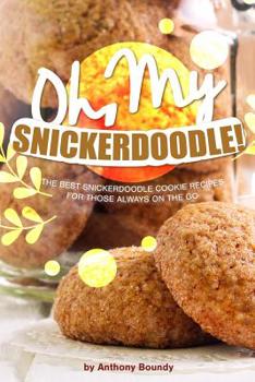 Paperback Oh, My Snickerdoodle!: The Best Snickerdoodle Cookie Recipes for Those Always on The Go Book