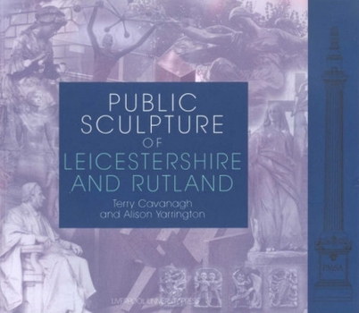 Public Sculpture of Leicestershire and Rutland (Liverpool University Press - Public Sculpture of Britain) - Book  of the Public Sculpture of Britain