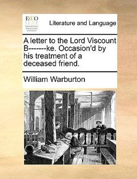 Paperback A Letter to the Lord Viscount B-------Ke. Occasion'd by His Treatment of a Deceased Friend. Book