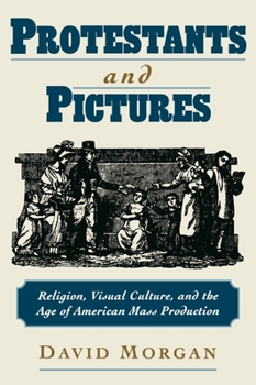 Hardcover Protestants and Pictures: Religion, Visual Culture, and the Age of American Mass Production Book