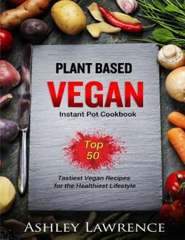 Paperback Plant Based Vegan: Instant Cookbook Top 50 Tastiest Vegan Recipes for the Healthiest Lifestyle (plant based cookbook, vegan instant cookb Book