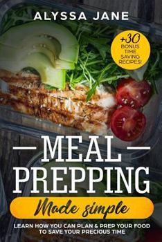 Paperback Meal Prepping Made Simple: Learn How You Can Plan & Prep Your Food to Save Your Precious Time. +30 Bonus Time Saving Recipes! Book