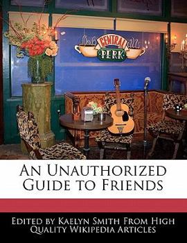 An Unauthorized Guide to Friends