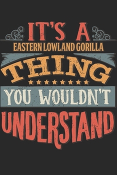Paperback It's A Eastern Lowland Gorilla Thing You Wouldn't Understand: Gift For Eastern Lowland Gorilla Lover 6x9 Planner Journal Book