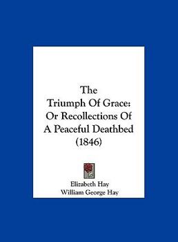 Hardcover The Triumph of Grace: Or Recollections of a Peaceful Deathbed (1846) Book