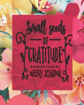 Paperback Small Seeds Of Gratitude - Weekly Journal: Daily Gratitude Journal For Women - 3 Month/13 Weeks Daily Self-Help Positivity Tracker To Help Cultivate A Book