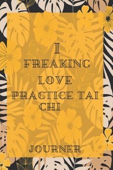 Paperback I freaking love Practice tai chi Journal: Flowers Vintage Floral Journals / NOTEBOOK Flowers Gift, (Vintage Flower and Wildflowers Designs, Old Paper, Book