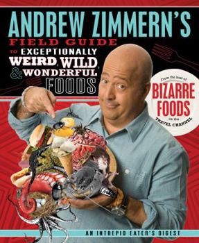 Paperback Andrew Zimmern's Field Guide to Exceptionally Weird, Wild, and Wonderful Foods: An Intrepid Eater's Digest Book