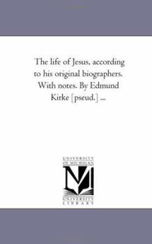 Paperback The Life of Jesus, According to His original Biographers. With Notes. by Edmund Kirke [Pseud.] ... Book