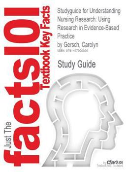 Studyguide for Understanding Nursing Research : Using Research in Evidence-Based Practice by Gersch, Carolyn, Isbn 9781605477305