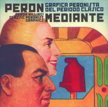 Paperback Peron Willing! Classic Peronist Graphics: Perón Mediante: Gráfica Peronista del Período Clásico Book