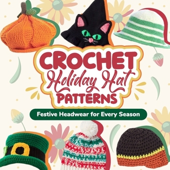 Paperback Crochet Holiday Hat Patterns: Festive Headwear for Every Season: Hat Crochet Ideas Book