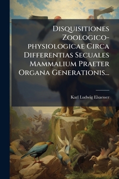Paperback Disquisitiones Zoologico-physiologicae Circa Differentias Secuales Mammalium Praeter Organa Generationis... [Latin] Book