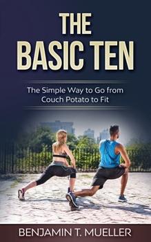 Paperback The Basic Ten: The Simple Way to Go from Couch Potato to Fit Book