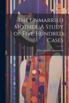 Paperback The Unmarried Mother, A Study of Five Hundred Cases Book
