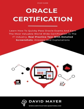 Hardcover Oracle Certification: All In One, Learn How To Quicky Pass Oracle Exams And Earn The Most Valuable World Wide Certification In The IT Indust Book