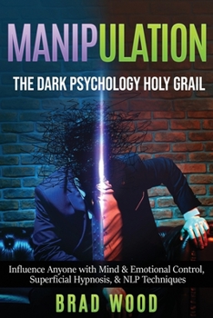 Paperback Manipulation: The Dark Psychology Holy Grail - Influence Anyone with Mind & Emotional Control, Superficial Hypnosis, & NLP Technique Book