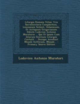 Liturgia Romana Vetus: Tria Sacramentaria Complectens, Leonianum Scilicet, Gelasianum, Et Antiquum Gregorianum Edente Ludovico Antonio Murato