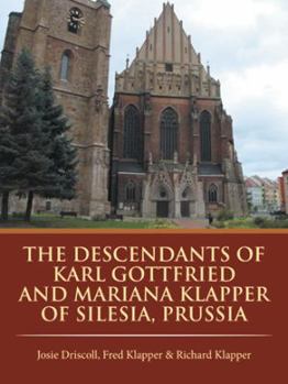 Paperback The Descendants of Karl Gottfried and Mariana Klapper of Silesia, Prussia Book