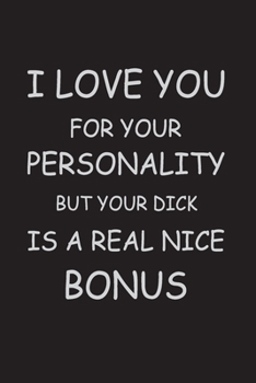 I love you for your personality But your Dick is a real nice Bonus: Best anniversary gifts for her and anniversary gifts for couple