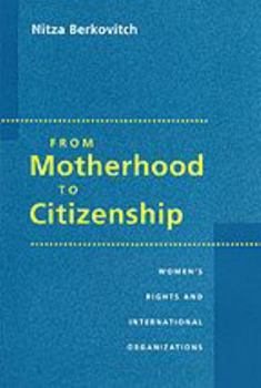 From Motherhood to Citizenship: Women's Rights and International Organizations
