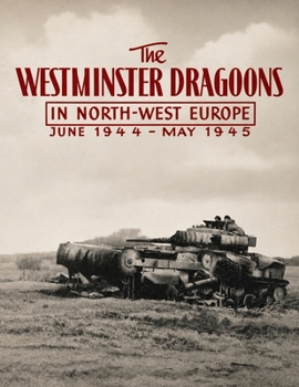 Paperback The Westminster Dragoons in North-West Europe June 1944 - May 1945 Book