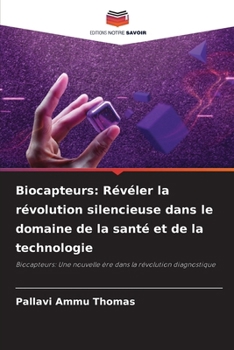 Biocapteurs: Révéler la révolution silencieuse dans le domaine de la santé et de la technologie (French Edition)
