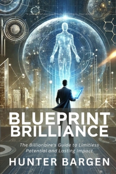 Paperback Blueprint to Brilliance: The Billionaire's Guide to Limitless Potential and Lasting Impact Book